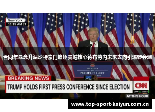 合同年悬念升温沙特豪门追逐曼城核心德布劳内未来去向引爆转会潮 合同年悬念升温沙特豪门追逐曼城核心德布劳内未来去向引爆转会潮